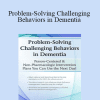 Leigh Odom - Problem-Solving Challenging Behaviors in Dementia: Person-Centered & Non-Pharmacologic Intervention Plans You Can Use the Next day!