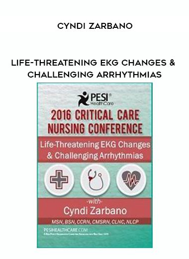 [Download Now] Life-Threatening EKG Changes & Challenging Arrhythmias - Cyndi Zarbano