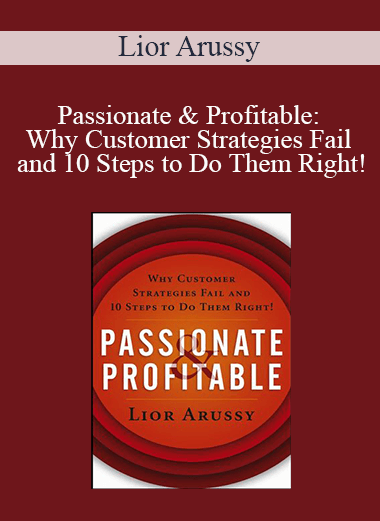 Lior Arussy - Passionate & Profitable: Why Customer Strategies Fail and 10 Steps to Do Them Right!