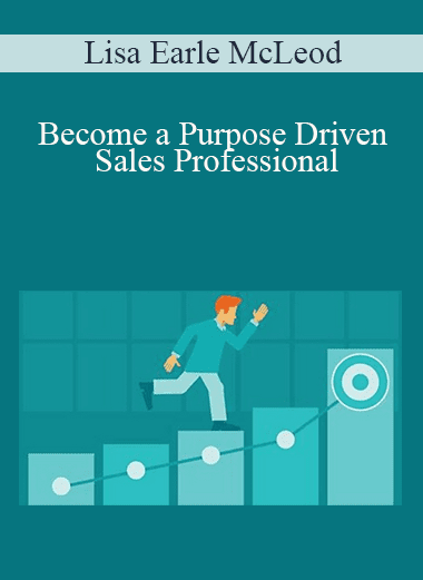 Lisa Earle McLeod - Become a Purpose Driven Sales Professional