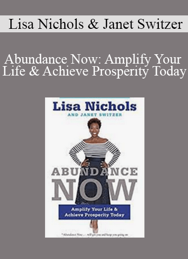 Lisa Nichols & Janet Switzer - Abundance Now: Amplify Your Life & Achieve Prosperity Today