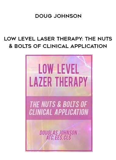 [Download Now] Low Level Laser Therapy: The Nuts & Bolts of Clinical Application - Doug Johnson