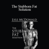 Lyle McDonald - The Stubborn Fat Solution