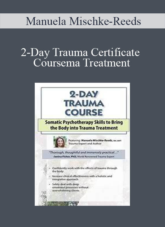 [Download Now] Manuela Mischke-Reeds - 2-Day Trauma Certificate Course: Somatic Psychotherapy Skills to Bring the Body into Trauma Treatment