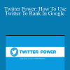 Marc Zwygart - Twitter Power: How To Use Twitter To Rank In Google