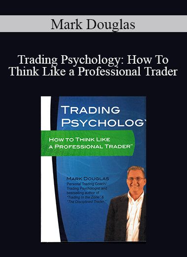 Mark Douglas - Trading Psychology: How To Think Like a Professional Trader