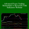 Mark Whistler – Advanced Forex Trading Momentum vs Reversals with Indicators Webinar