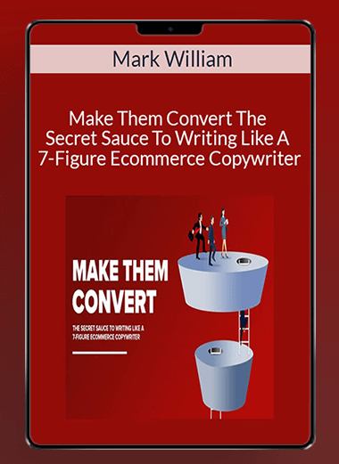 Mark William - Make Them Convert The Secret Sauce To Writing Like A 7-Figure Ecommerce Copywriter