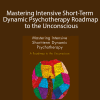 Mastering Intensive Short-Term Dynamic Psychotherapy Roadmap to the Unconscious