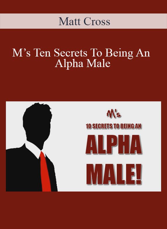 [Download Now] Matt Cross – M’s Ten Secrets To Being An Alpha Male