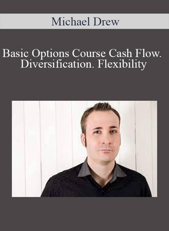 Michael Drew – Basic Options Course Cash Flow. Diversification. Flexibility