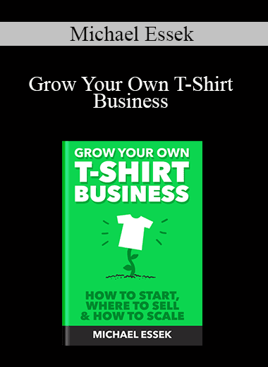 Michael Essek - Grow Your Own T-Shirt Business