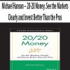 Michael Hanson – 20-20 Money. See the Markets Clearly and Invest Better Than the Pros