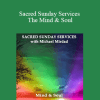 Michael Mirdad - Sacred Sunday Services - The Mind & Soul