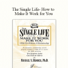 Michael S. Broder Ph.D - The Single Life- How to Make It Work for You