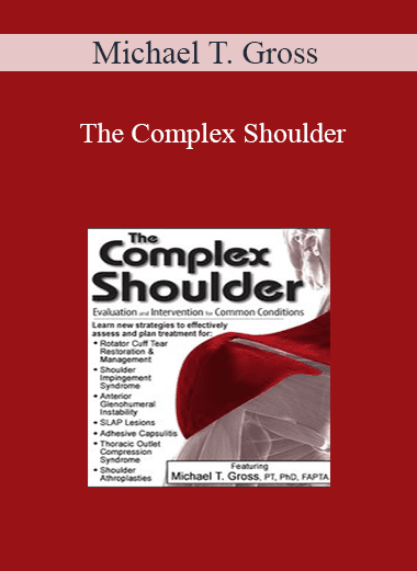 Michael T. Gross - The Complex Shoulder: Evaluation & Intervention for Common Conditions