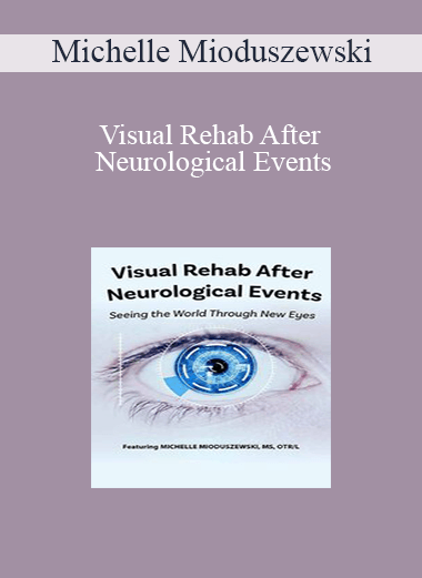 Michelle Mioduszewski - Visual Rehab After Neurological Events: Seeing the World Through New Eyes