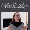 Mobile Product Photography for a Higher Revenue – A Guide for Creative Entrepreneurs