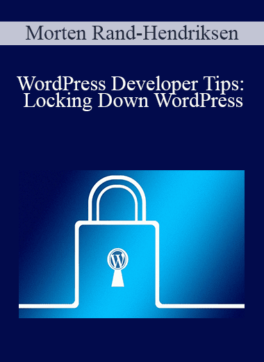 Morten Rand-Hendriksen - WordPress Developer Tips: Locking Down WordPress