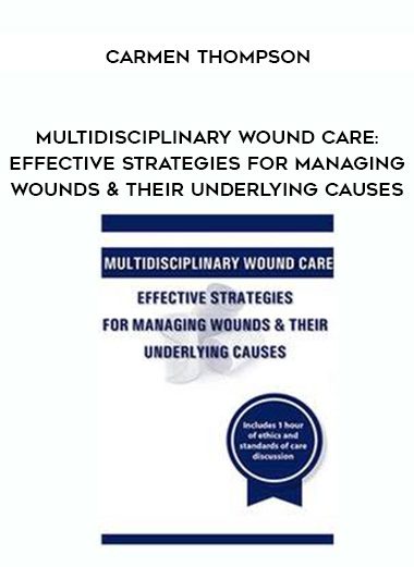 [Download Now] Multidisciplinary Wound Care: Effective Strategies for Managing Wounds & Their Underlying Causes – Carmen Thompson