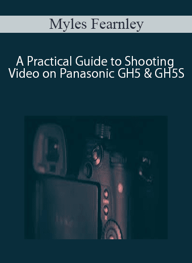 [Download Now] Myles Fearnley - A Practical Guide to Shooting Video on Panasonic GH5 & GH5S