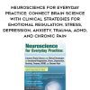 [Download Now] Neuroscience for Everyday Practice: Connect Brain Science with Clinical Strategies for Emotional Regulation