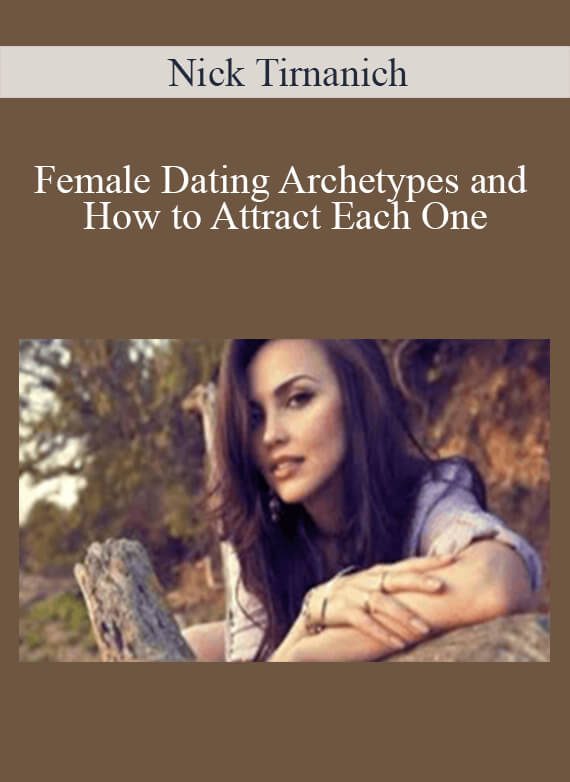 Nick Tirnanich – Female Dating Archetypes and How to Attract Each One