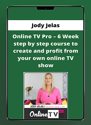 Jody Jelas - Online TV Pro - 6 Week step by step course to create and profit from your own online TV show