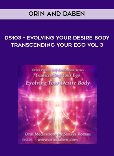 Orin and Daben – DS103 – Evolving Your Desire Body – Transcending Your Ego Vol 3