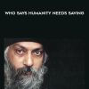 Who Says Humanity Needs Saving - Osho