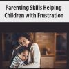 Parenting Skills Helping Children with Frustration