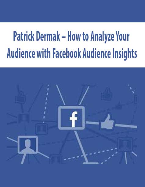 Patrick Dermak – How to Analyze Your Audience with Facebook Audience Insights