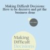 Peter Shaw - Making Difficult Decisions: How to be decisive and get the business done