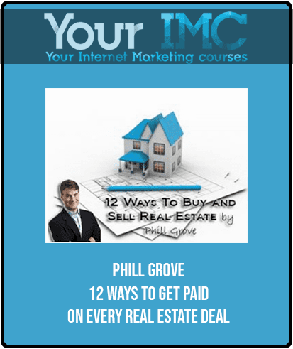 Phill Grove - 12 Ways to Get Paid on Every Real Estate Deal