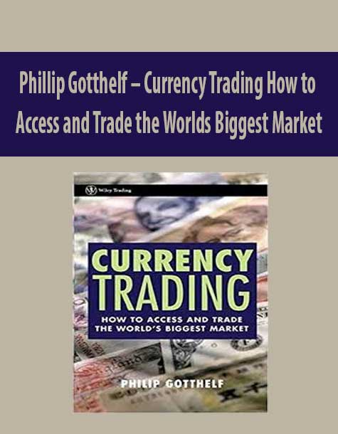 Phillip Gotthelf – Currency Trading How to Access and Trade the Worlds Biggest Market