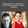 Photography for Beginners: DSLR Photography Camera Settings