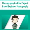 Photography for Kids Project Based Beginner Photography