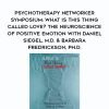 [Download Now] Psychotherapy Networker Symposium: What is This Thing Called Love? The Neuroscience of Positive Emotion with Daniel Siegel