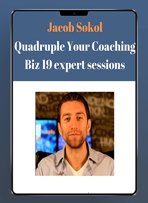 [Download Now] Jacob Sokol – Quadruple Your Coaching Biz 19 expert sessions