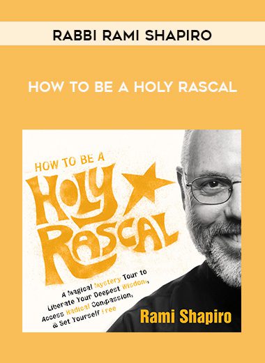 Rabbi Rami Shapiro – HOW TO BE A HOLY RASCAL