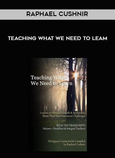 Raphael Cushnir – Teaching What We Need To Leam