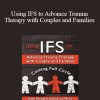 Richard C. Schwartz - Using IFS to Advance Trauma Therapy with Couples and Families: Coming Full Circle