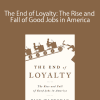 Rick Wartzman – The End of Loyalty: The Rise and Fall of Good Jobs in America