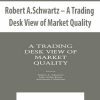 Robert A.Schwartz – A Trading Desk View of Market Quality