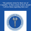 Robert Sise - “My patients swear by their use of Cannabis." Is that correct & how should I advise them regarding their use?