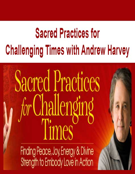 [Download Now] Sacred Practices for Challenging Times with Andrew Harvey