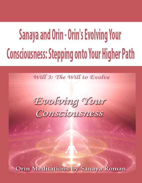 [Download Now] Sanaya and Orin - Orin's Evolving Your Consciousness: Stepping onto Your Higher Path