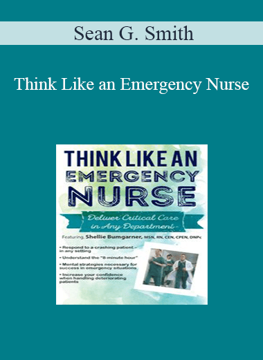 Sean G. Smith - Think Like an Emergency Nurse: Deliver Critical Care in Any Department