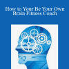 SharpBrains - How to Your Be Your Own Brain Fitness Coach