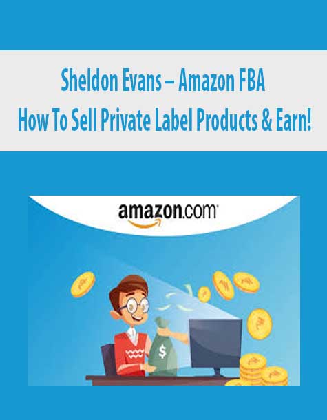 Sheldon Evans – Amazon FBA – How To Sell Private Label Products & Earn!